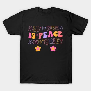 All I Need Is Peace And Quiet - Inner Peace T-Shirt